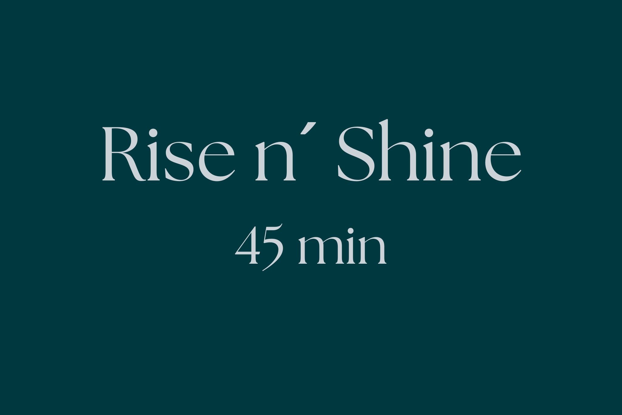 Rise n´ Shine 45 min